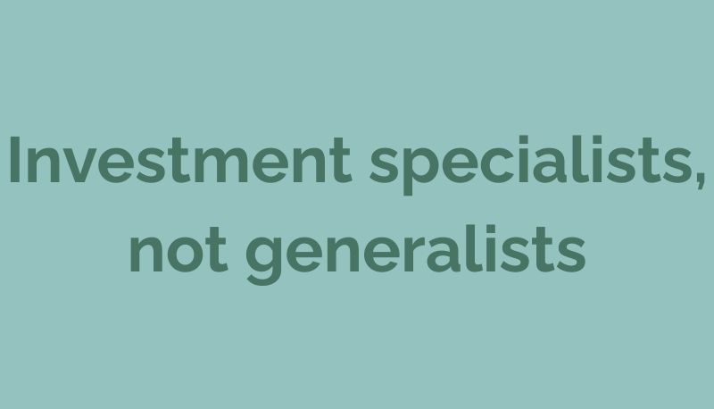 Investment specialists, not generalists
