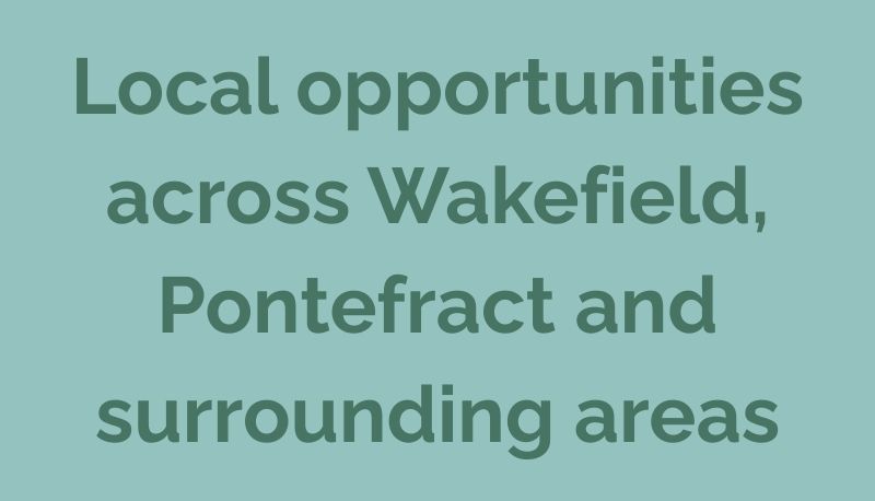 Local opportunities across Wakefield, Pontefract and surrounding areas